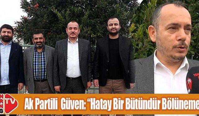 Güven, “Hatay Bir Bütündür Bölünemez”