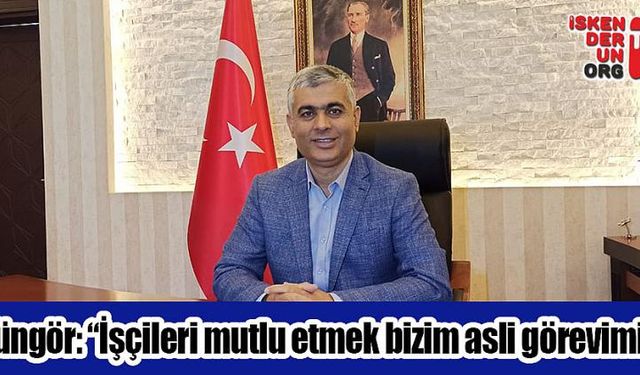 Güngör; “İşçileri Mutlu Etmek Bizim Asli Görevimiz”