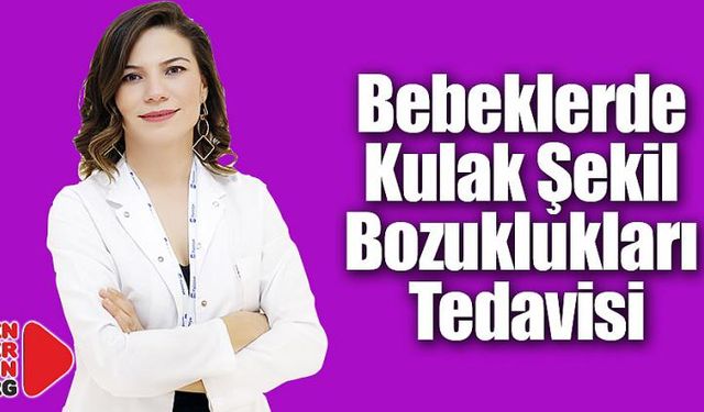 Bebeklerde Kulak Şekil Bozuklukları Tedavisi