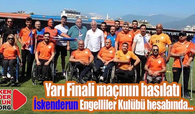 Yarı Finalin hasılatı Engelliler Kulübü hesabında…