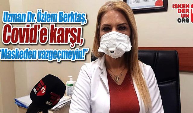 Dr. Berktaş, “Covid’e karşı maskeden vazgeçmeyin!”