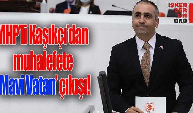 MHP’li Kaşıkçı’dan muhalefete ‘Mavi Vatan’ çıkışı!