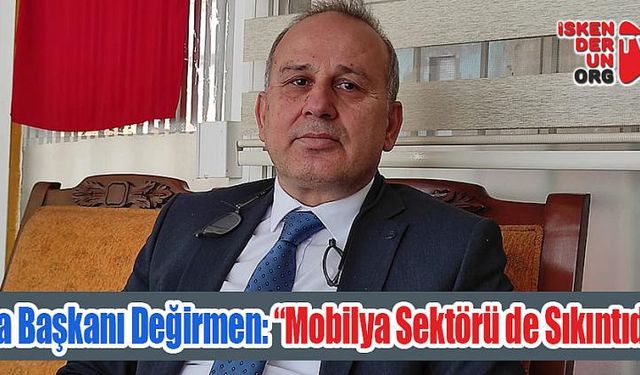 Değirmen, Mobilya sektöründeki sıkıntıya dikkat çekti