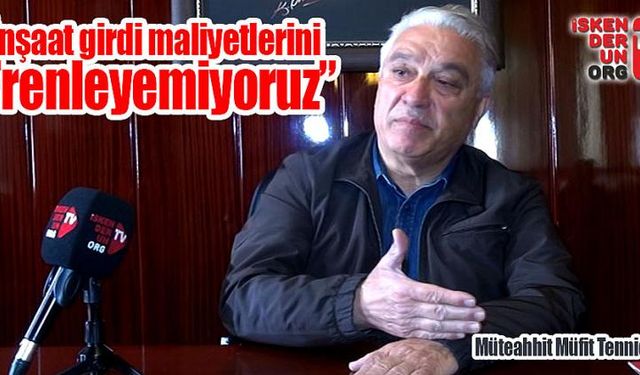 “İnşaat girdi maliyetlerini frenleyemiyoruz”