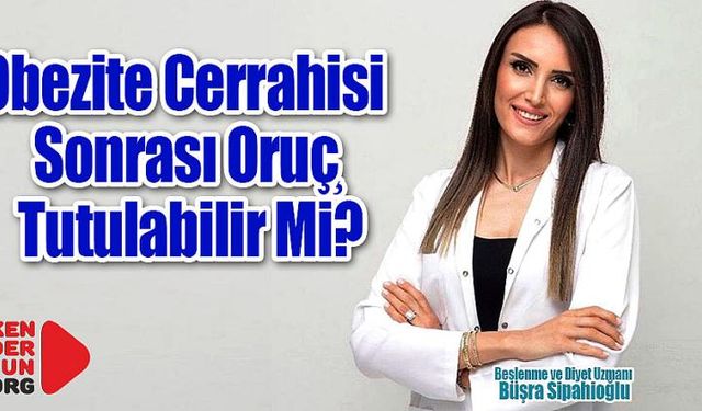 Obezite Cerrahisi Sonrası Oruç̧ Tutulabilir Mi?