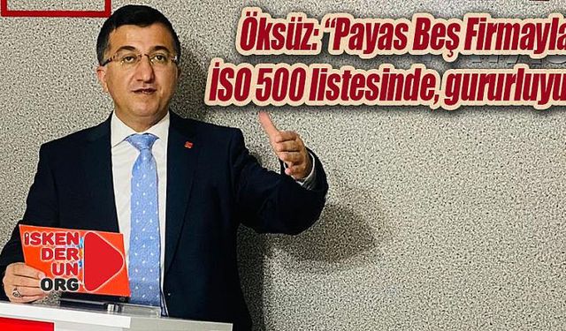 Öksüz: “Payas Beş Firmayla İSO 500 listesinde”