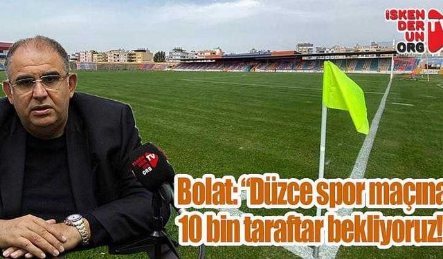 Bolat: “Düzce spor maçını 10 bin taraftar bekliyoruz!”