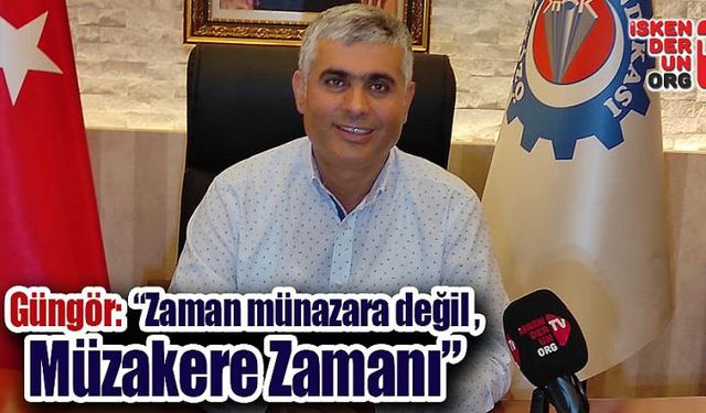 Güngör; “Zaman Müzakere Zamanı”