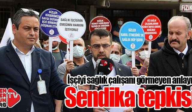 İşçiyi sağlık çalışanı görmeyen anlayışa tepki!