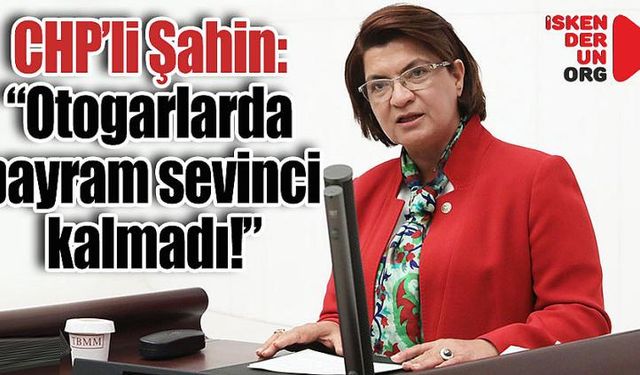 CHP’li Şahin: “Otogarlarda bayram sevinci kalmadı!”