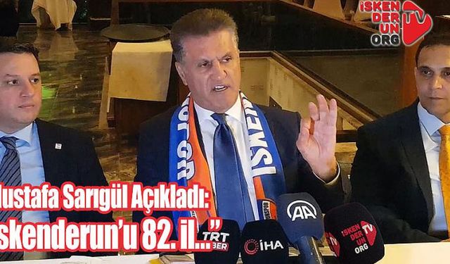 TDP Genel Başkanı Sarıgül İskenderun’u 82. il yaptı…