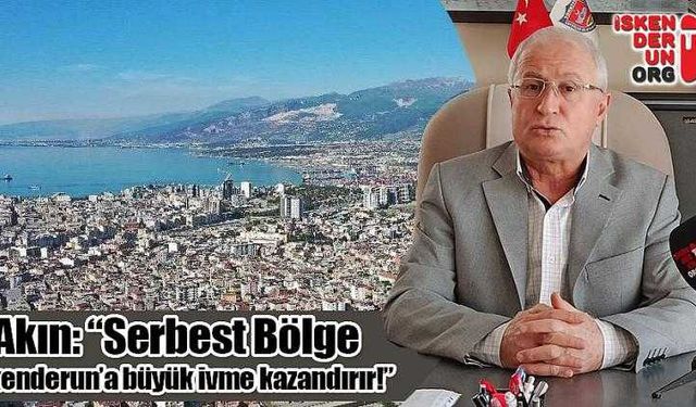 Akın “Serbest Bölge büyük ivme kazandırır!”