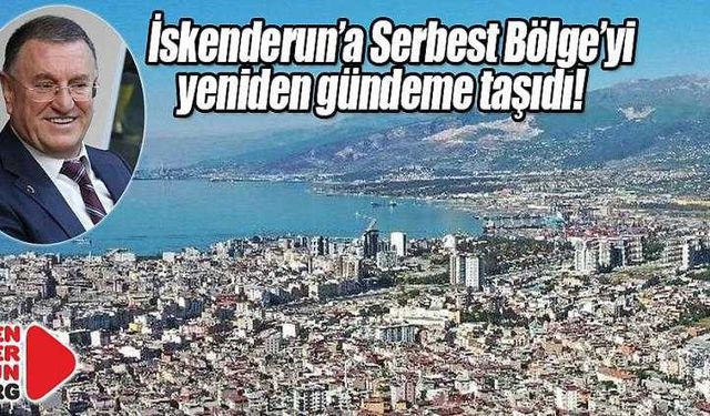 İskenderun’a Serbest Bölge yeniden gündemde!