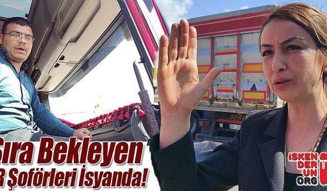 Uzun Süre Sıra Bekleyen TIR Şoförleri İsyanda!