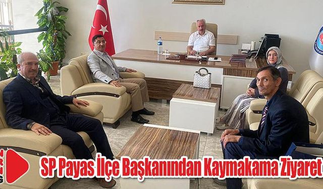 SP Payas İlçe Başkanından Kaymakama Ziyaret