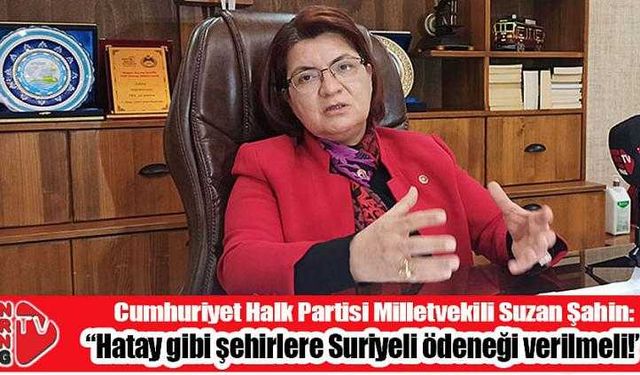 “Hatay gibi şehirlere Suriyeli ödeneği verilmeli!”