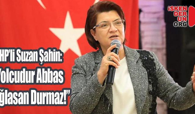 CHP'li Şahin: “Yolcudur Abbas Bağlasan Durmaz!”