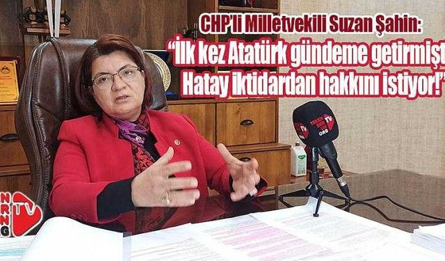 Şahin; “Hatay İktidardan Hakkını İstiyor!”