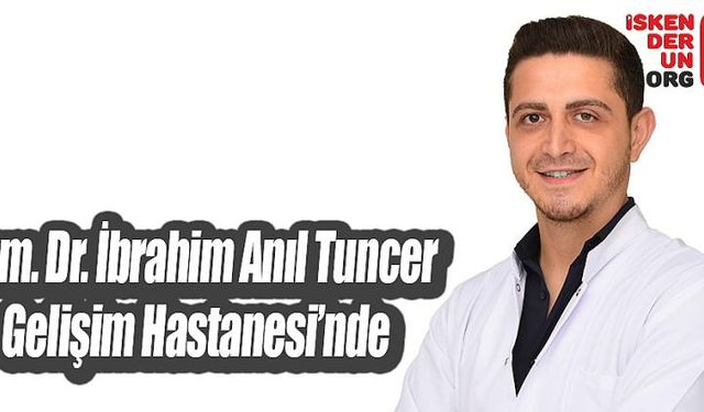 Uzm. Dr. İbrahim Anıl Tuncer Gelişim’de