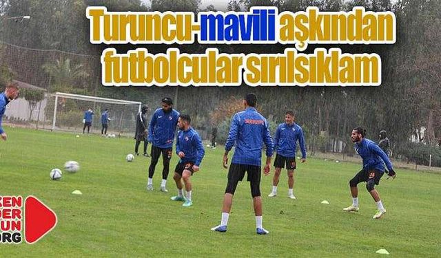 Turuncu-mavili aşkından futbolcuları sırılsıklam…