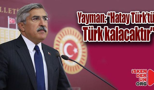 Yayman: “Hatay Türk’tür, Türk kalacaktır"