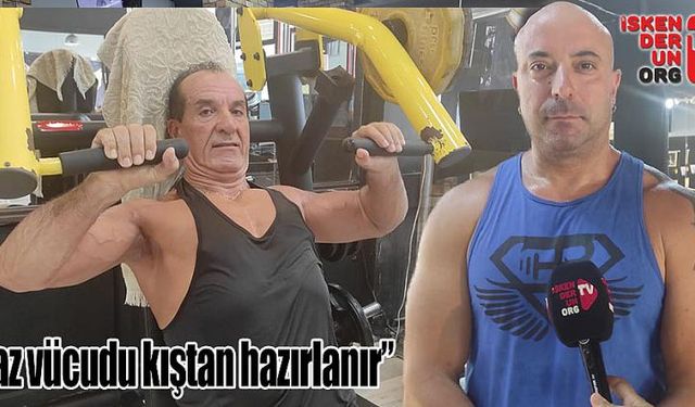 “Yaz vücudu kıştan hazırlanır”