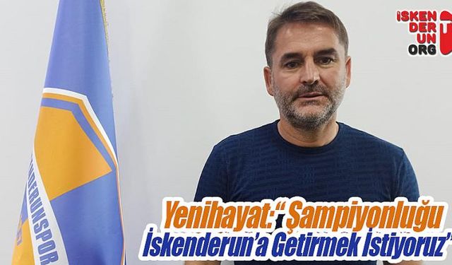 “Şampiyonluğu İskenderun’a Getirmek İstiyoruz”