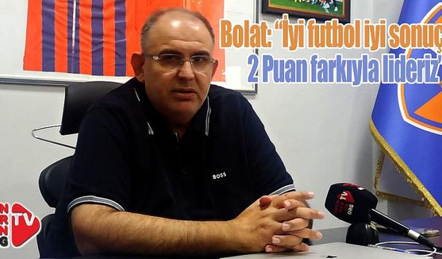 “İyi futbol iyi sonuç ve Puan farkıyla lideriz”