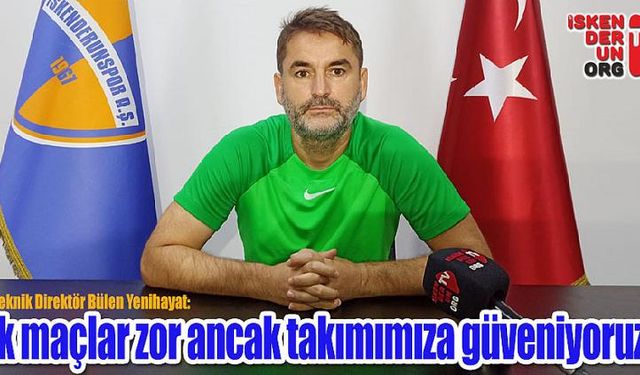 Yenihayat “İlk maç zor ancak takımımıza güveniyoruz!”