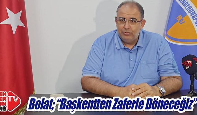 Bolat; “Başkentten Zaferle Döneceğiz”