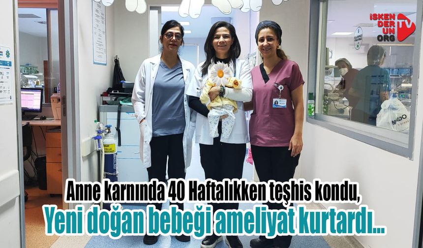 40 Haftalıkken teşhis kondu, yeni doğan bebeği ameliyat kurtardı…