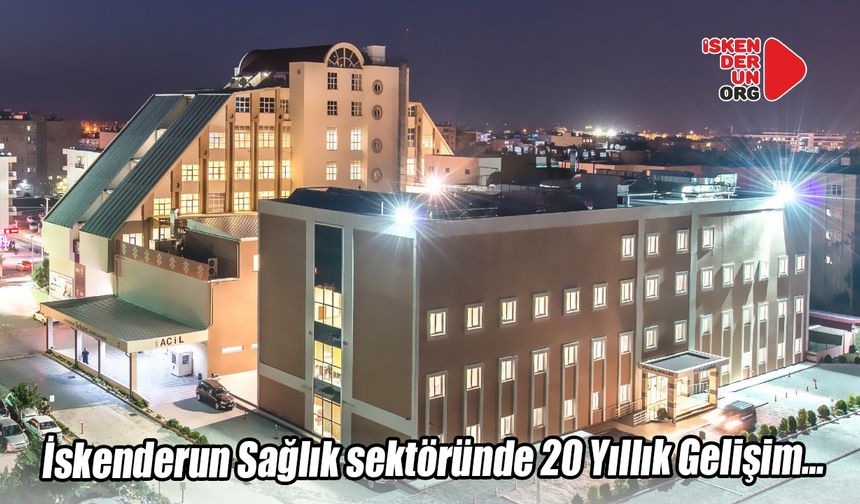 İskenderun Sağlık sektöründe 20 Yıllık Gelişim…