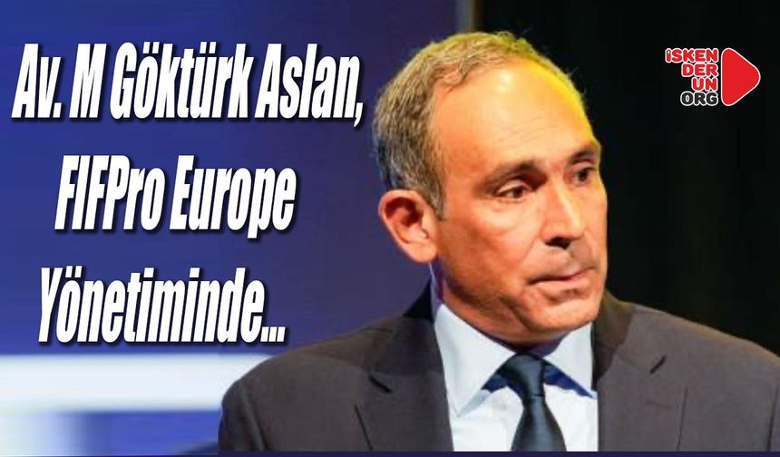 Av. M Göktürk Aslan, FIFPro Europe Yönetiminde…