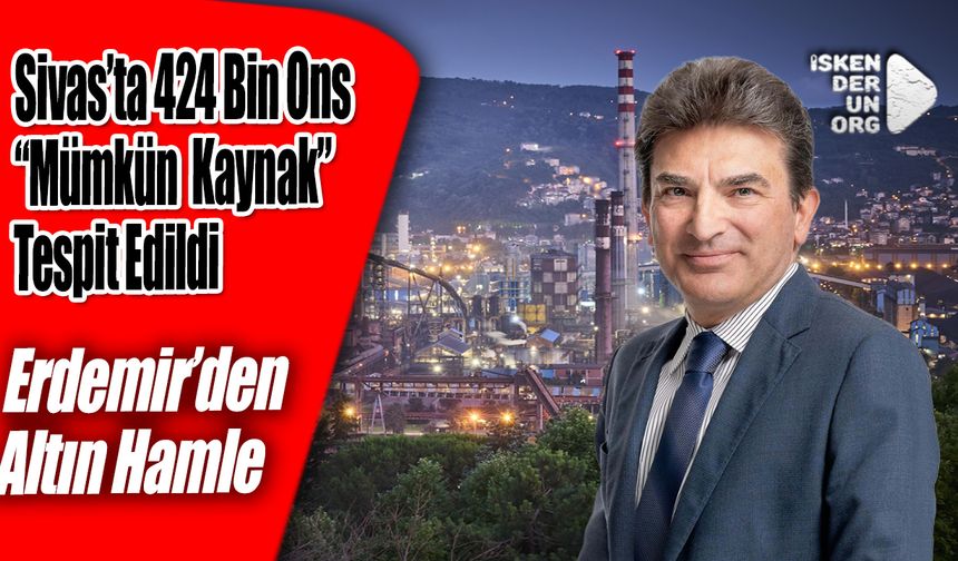 Sivas’ta 424 Bin Ons “Mümkün Kaynak” Tespit Edildi