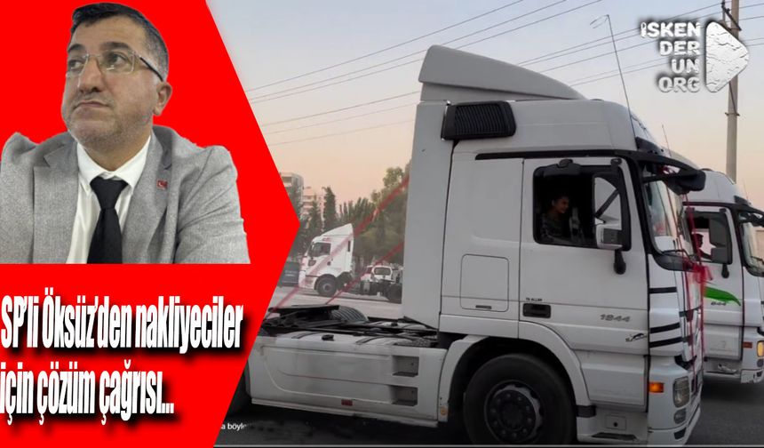 SP’li Öksüz’den nakliyeciler için çözüm çağrısı…