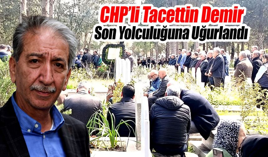 CHP’li Tacettin Demir Son Yolculuğuna Uğurlandı