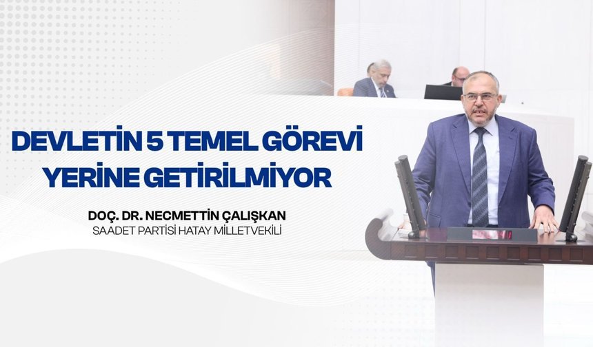 Çalışkan: “Devletin 5 Temel Görevi Yerine Getirilmiyor”