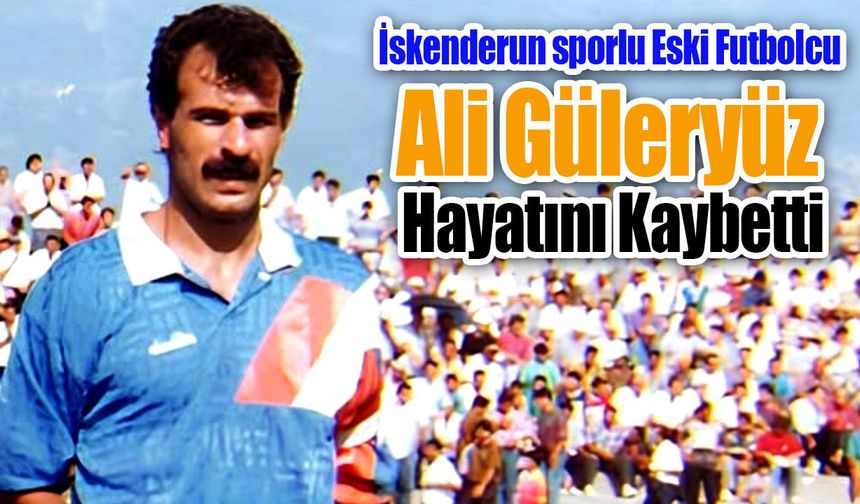 İskenderunsporlu Ali Güleryüz Hayatını Kaybetti