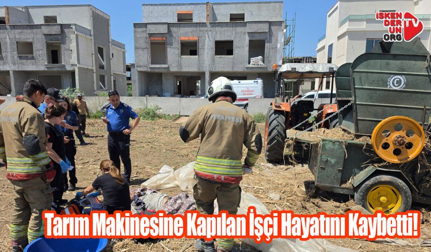 Tarım Makinesine Kapılan İşçi Hayatını Kaybetti!
