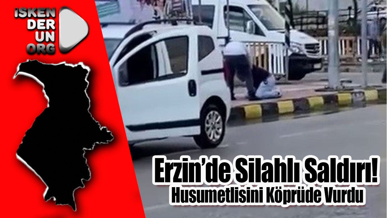 Erzin’de Silahlı Saldırı!